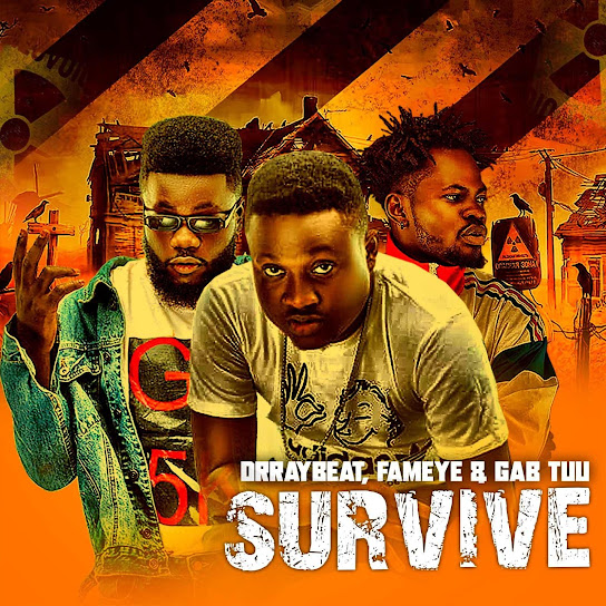 Drraybeat – Survive (Feat Fameye & Gab Tuu)