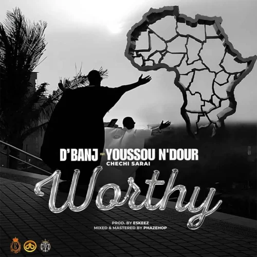 D’banj ft. Chechi Sarai & Youssou N’dour – Worthy