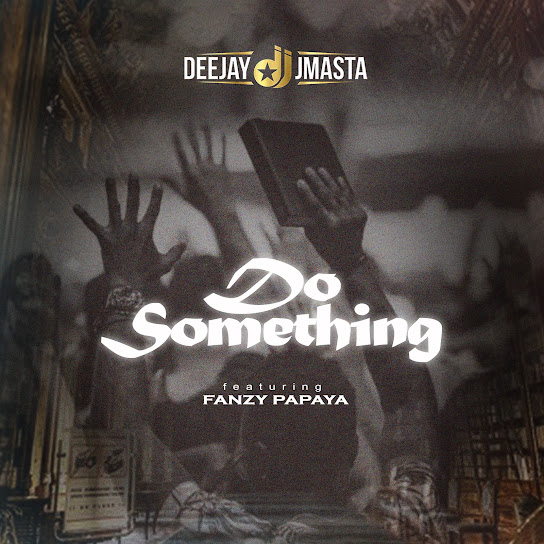 Deejay J Masta – Do Something ft. Fanzy Papaya