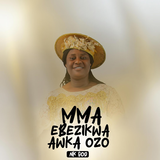 NK GOD – Mma Ebezikwa Akwa Ozo