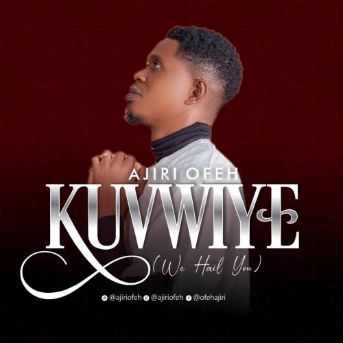 Ajiri Ofeh – Kuvwiye (We Hail You)
